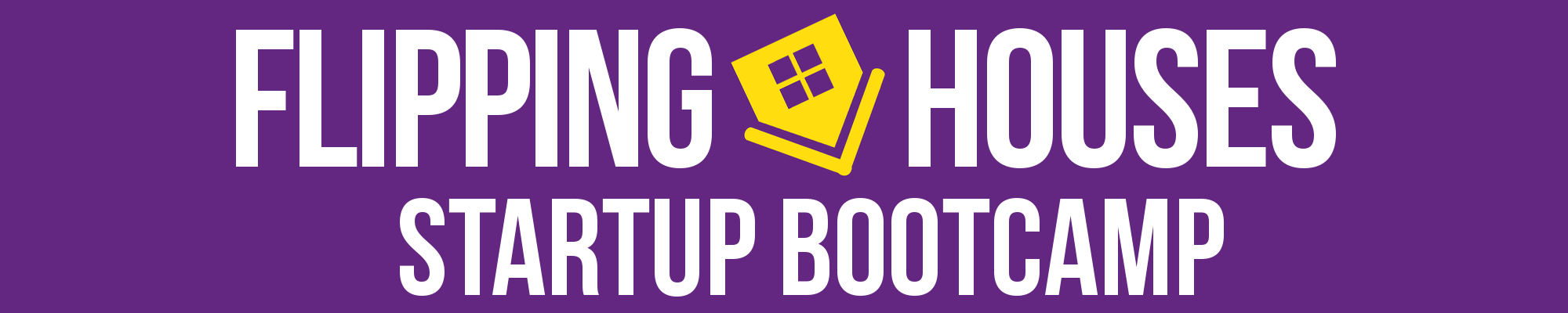 Flipping Houses Startup Bootcamp